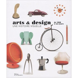 Arts & design : de 1850 à nos jours : une histoire visuelle - Maxime Berrée, Dominique Haas, Stéphanie Leigniel