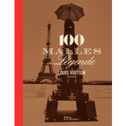 LOUIS VUITTON, 100 MALLES DE LEGENDE  Pierre Léonforté, Éric Pujalet-Plaà, Patrick-Louis Vuitton